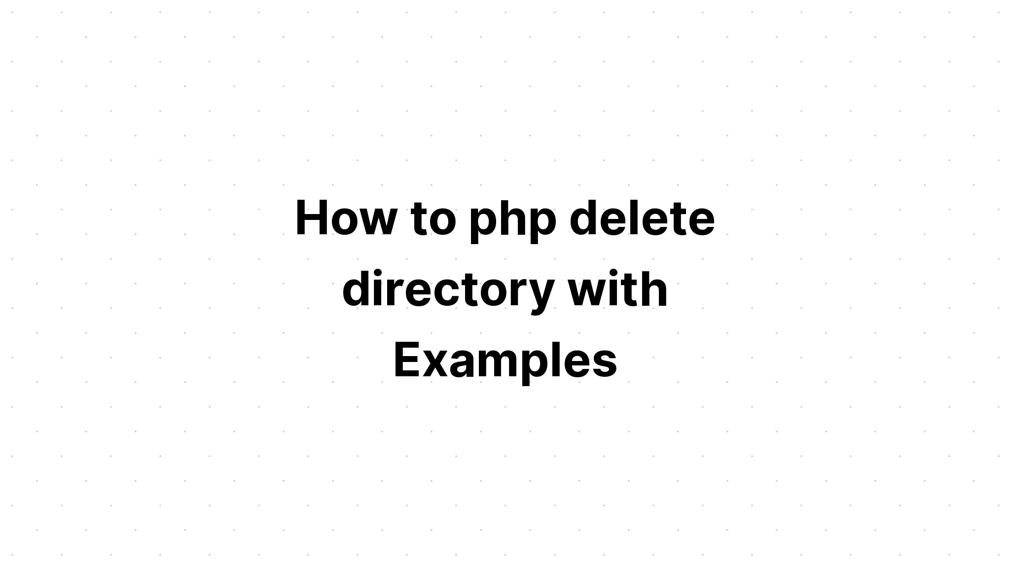 Cách php xóa thư mục với các ví dụ